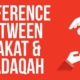 What Is the Difference Between Zakat and Sadaqah?