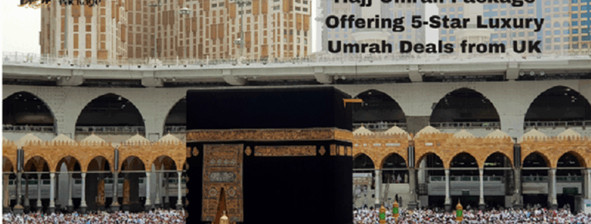 Hajj Umrah Package Offering 5-Star Luxury Umrah Deals from UK
